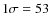 $1\sigma=53$