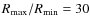 $R_{\max}/R_{\min}=30$