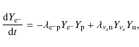\begin{displaymath}%
\frac{{\rm d}Y_{\rm e^{-}}}{{\rm d}t} =
- \lambda_{\rm e^{-...
... p}
+ \lambda_{\nu_{\rm e}{\rm n}} Y_{\nu_{\rm e}} Y_{\rm n},
\end{displaymath}