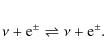 \begin{eqnarray*}\nu + {\rm e}^\pm \rightleftharpoons \nu + {\rm e}^\pm.
\end{eqnarray*}