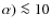 $\alpha)\la10$