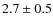 $2.7 \pm 0.5$