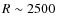 $R \sim 2500$