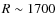 $R \sim 1700$