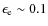 $\epsilon_{\rm e} \sim 0.1$