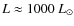 $L\approx1000~L_{\odot}$