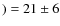 $) = 21\pm 6$