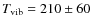 $T_{\rm vib} =210\pm60$