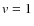 $\textit {v} = 1$
