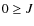 $0 \geq J$