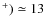 $^+) \simeq 13$