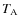 $T_{\rm A}$