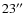 $23\hbox{$^{\prime\prime}$ }$