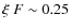 $\xi~F\sim 0.25$