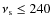 $\nu_{\rm s}\leq 240$