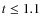 $t\leq 1.1$