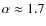 $\alpha\approx 1.7$