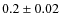 $0.2\pm0.02$