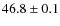 $46.8\pm0.1$