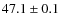 $47.1\pm0.1$