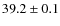 $39.2\pm0.1$