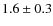 $1.6\pm0.3$