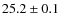 $25.2\pm0.1$