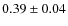 $0.39\pm0.04$