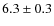 $6.3\pm0.3$