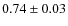$0.74\pm0.03$