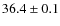 $36.4\pm0.1$