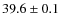 $39.6\pm0.1$