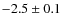 $-2.5\pm0.1$