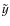 $\tilde{y}$