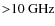 ${>}10~{\rm GHz}$