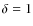 $\delta = 1$