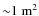 ${\sim}1~{\rm m^2}$