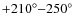 $+210^{\circ}{-}250^{\circ}$