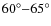 $60^{\circ}{-}65^{\circ}$