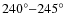 $240^{\circ}{-}245^{\circ}$