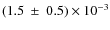 $(1.5~\pm~0.5) \times 10^{-3}$
