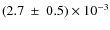 $(2.7~\pm~0.5) \times 10^{-3}$