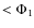 $< \Phi_{1}$