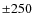 ${\pm}250$