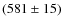 $(581 \pm 15)$