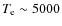 $T_{{\rm e}} \sim 5000$