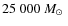 $25~000~M_\odot~$