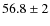 $56.8\pm 2$