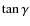 $\tan\gamma$