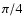 $\pi/4$